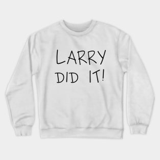 LARRY DID IT! (Black) Crewneck Sweatshirt